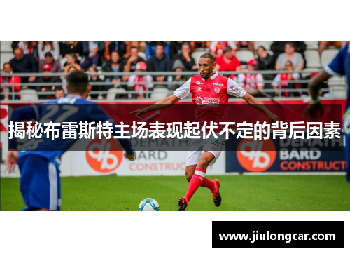 揭秘布雷斯特主场表现起伏不定的背后因素