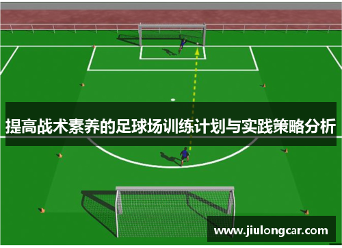 提高战术素养的足球场训练计划与实践策略分析