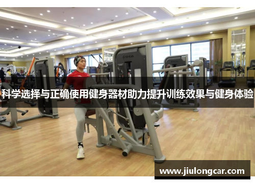 科学选择与正确使用健身器材助力提升训练效果与健身体验
