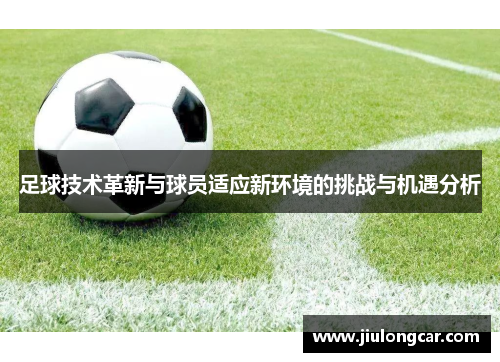 足球技术革新与球员适应新环境的挑战与机遇分析